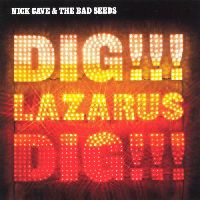 CAVE, NICK & THE BAD SEEDS - Dig, Lazarus, Dig!!!