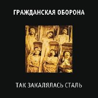Гражданская Оборона - Так Закалялась Сталь