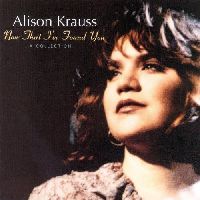 Krauss, Alison - Now That I've Found You: A Collection