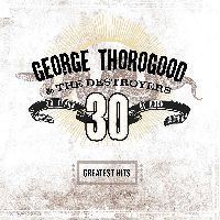 THOROGOOD, GEORGE - Greatest Hits: 30 Years of Rock