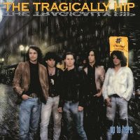 TRAGICALLY HIP - UP TO HERE